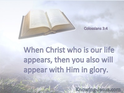 When Christ who is our life appears, then you also will appear with Him in glory.